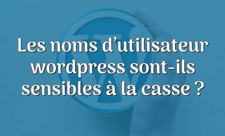 Les noms d’utilisateur wordpress sont-ils sensibles à la casse ?